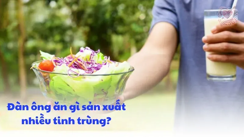 Đàn ông ăn gì sản xuất nhiều tinh trùng?