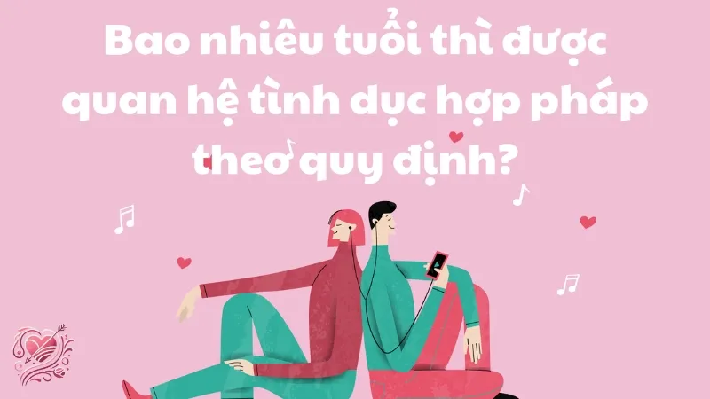 Bao nhiêu tuổi có thể quan hệ tình dục? Tìm hiểu ngay