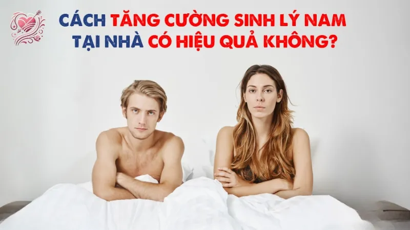 Top 10 cách tăng cường sinh lý nam giới hiệu quả tại nhà