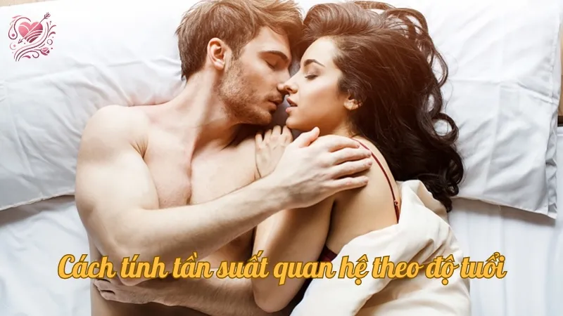 Hướng dẫn chi tiết cách tính quan hệ tình dục theo độ tuổi