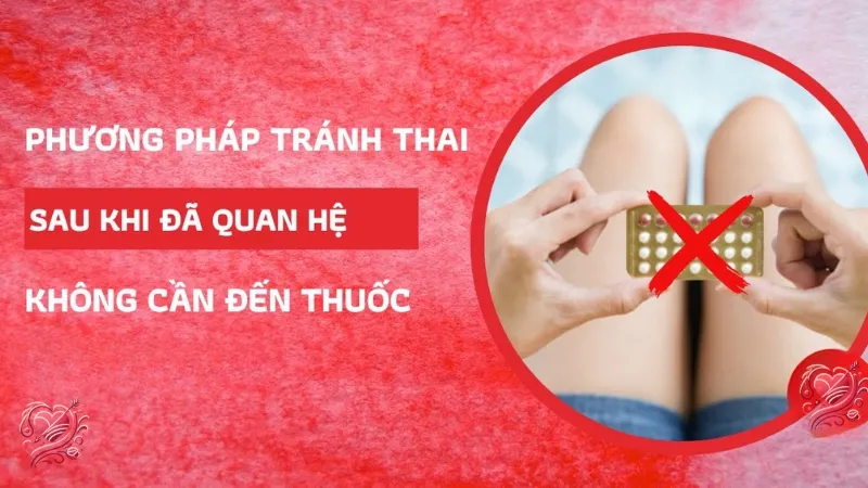 Cách tránh thai sau khi quan hệ mà không cần dùng thuốc?