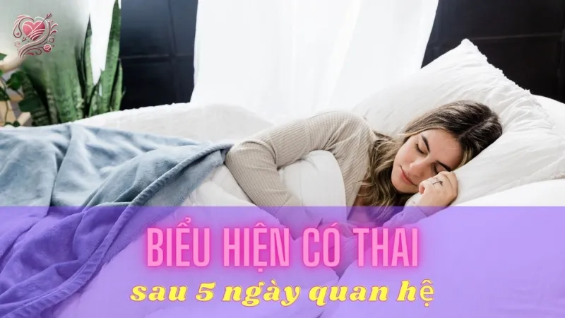 Những biểu hiện có thai sau 5 ngày quan hệ bạn cần biết