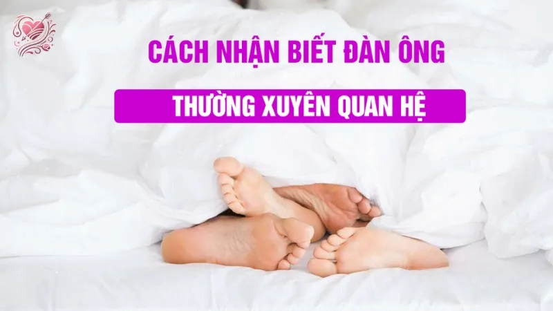 Làm thế nào để nhận biết đàn ông thường xuyên quan hệ?