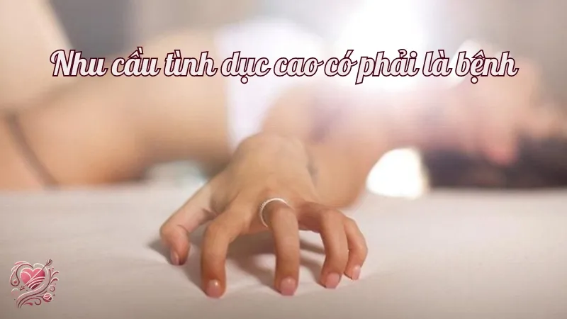 Nhu cầu tình dục cao có phải là bệnh? Chuyên gia giải đáp
