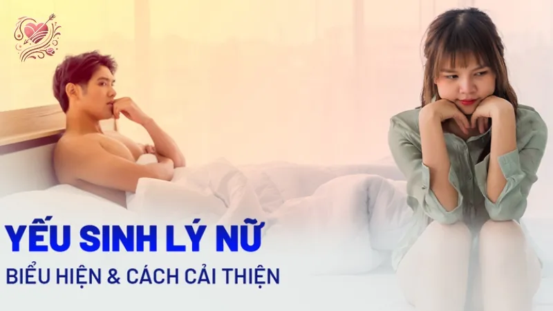 Phụ nữ bị yếu sinh lý có nguy hiểm không? Tìm hiểu chi tiết