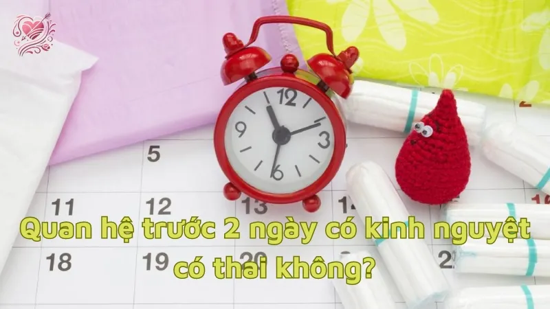 Giải đáp quan hệ trước 2 ngày có kinh nguyệt có thai không?
