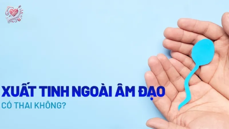 Quan hệ xuất ra ngoài có thai không? Giải thích từ chuyên gia