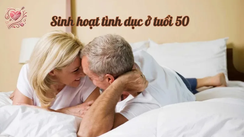 Sinh hoạt tình dục ở tuổi 50 - Những điều cần biết để duy trì sức khỏe