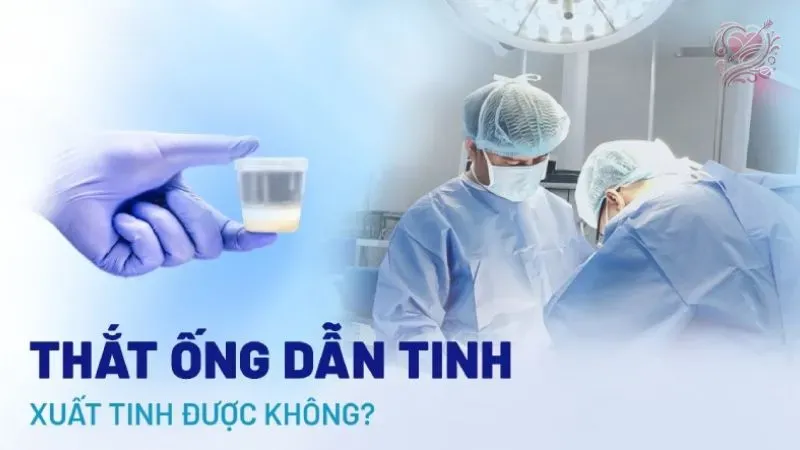 Thắt ống dẫn tinh có xuất tinh được không?