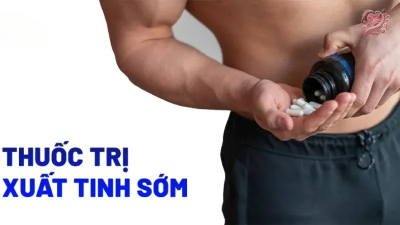 Top 5+ loại thuốc chống xuât tinh sớm tốt nhất