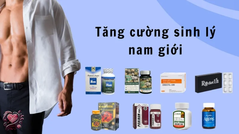 Lựa chọn thuốc tăng cường sinh lý nam hiệu quả cho phái mạnh