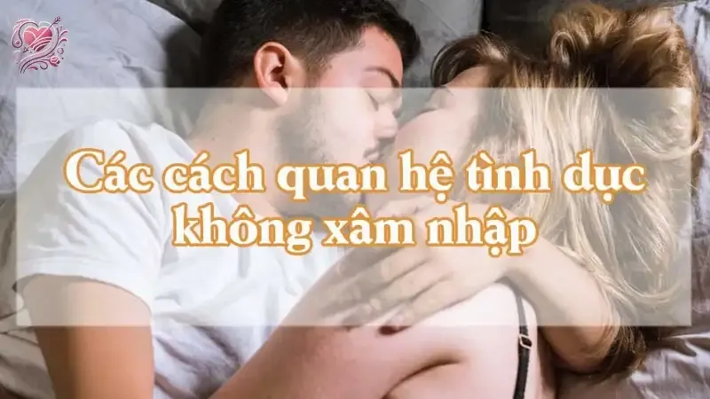 Tình dục không xâm nhập là gì? Những điều bạn cần biết
