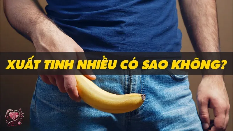 Giải mã xuất tinh nhiều có làm giảm tuổi thọ không?