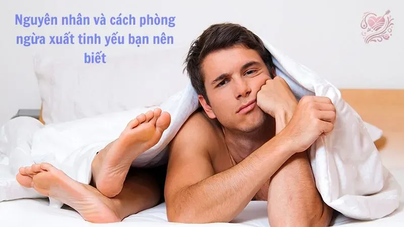 Nguyên nhân và cách phòng ngừa xuất tinh yếu bạn nên biết