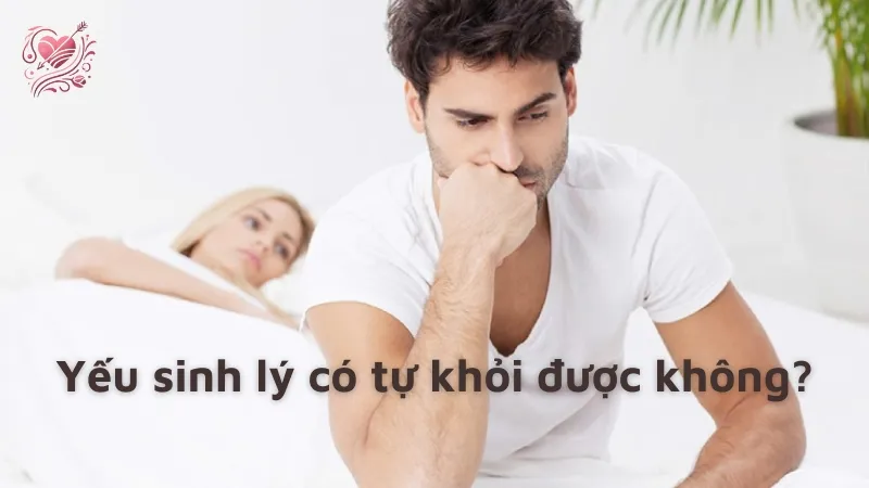 Yếu sinh lý có tự khỏi được không? Những điều bạn cần biết