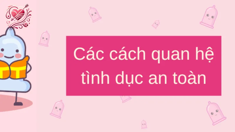Làm sao để thảo luận về tình dục an toàn trong mối quan hệ