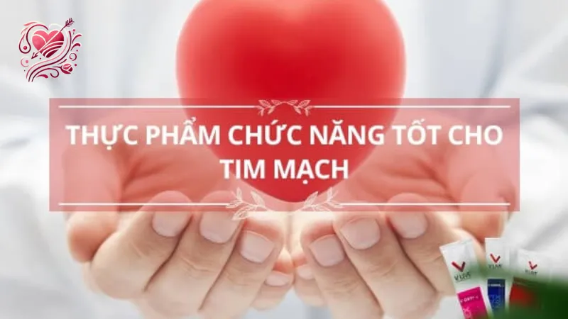 Thực phẩm chức năng tốt cho tim mạch được chuyên gia khuyên dùng