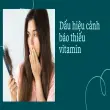 Cơ thể báo động đỏ- Dấu hiệu thiếu vitamin cần biết ngay