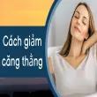 Cách giảm căng thẳng nhanh giúp tinh thần nhẹ nhõm hơn
