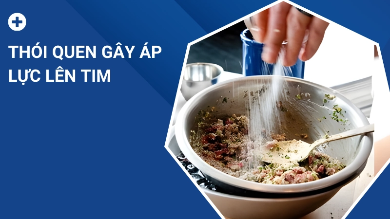 Thói quen ăn mặn làm tăng huyết áp và nguy cơ bệnh tim mạch