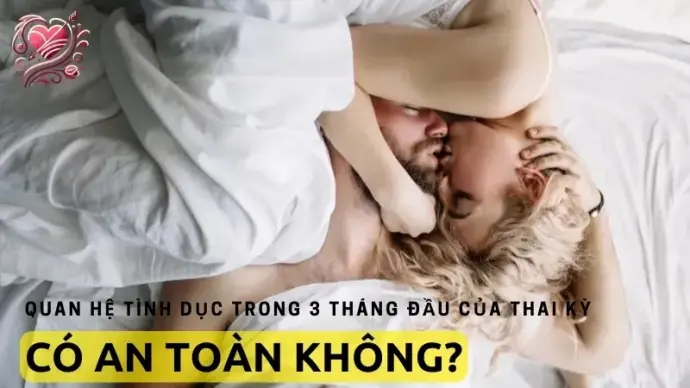 Quan hệ khi mang thai 3 tháng đầu - Có nên xuất vào trong không?