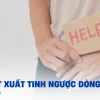 Dấu hiệu xuất tinh ngược dòng: Nguyên nhân, triệu chứng và cách khắc phục