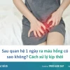 Ra máu sau khi quan hệ vài ngày: Nguyên nhân và cách xử lý