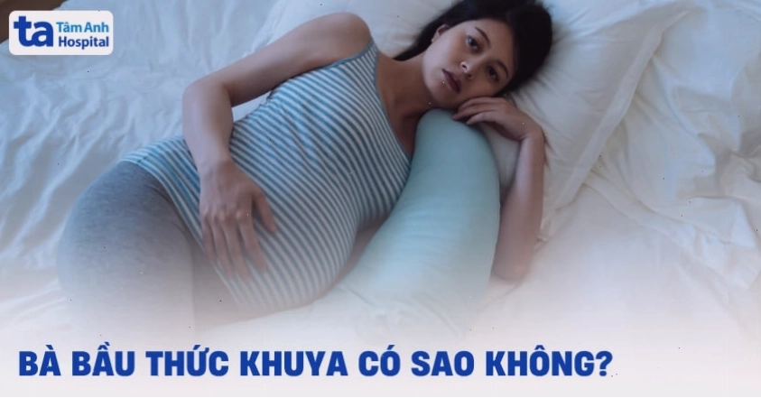 Bà bầu thức khuya có ảnh hưởng thai nhi