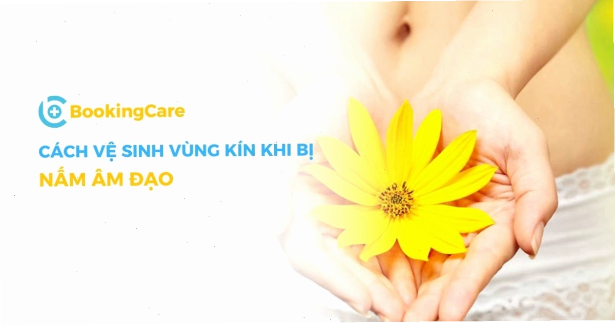 Cách vệ sinh vùng kín khi bị nấm âm đạo