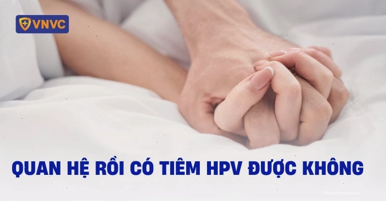 Giải đáp thắc mắc quan hệ rồi có tiêm HPV được không