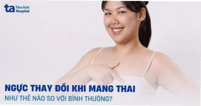 Ngực thay đổi là một trong những dấu hiệu mang thai sớm sau 1 tuần quan hệ