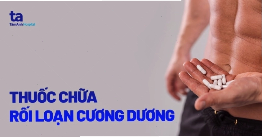 TOP 15 loại thuốc trị rối loạn cương dương hiệu quả và cực kỳ an toàn