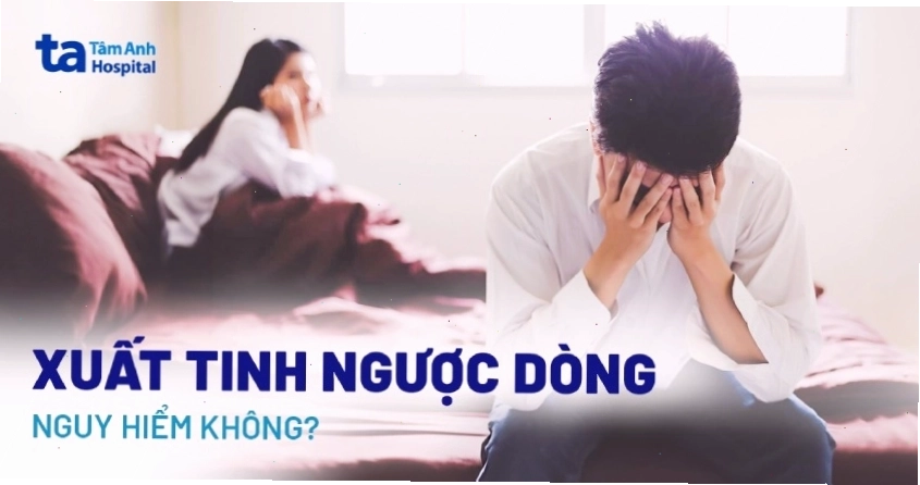 Xuất tinh ngược dòng có nguy hiểm không