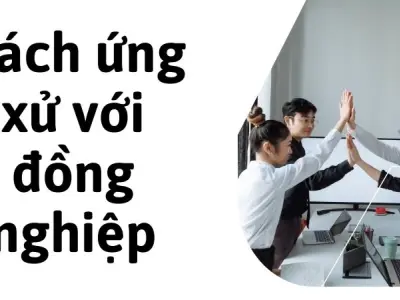 Cách ứng xử với đồng nghiệp giúp môi trường làm việc hài hòa