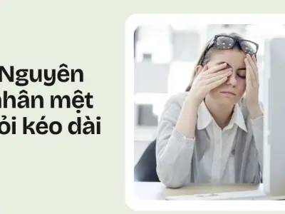 Nguyên nhân gây mệt mỏi kéo dài và cách khắc phục hiệu quả